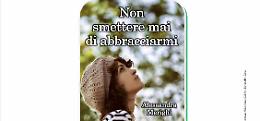 “Non smettere mai di abbracciarmi”, attraverso la malattia recuperare il vero senso della vita