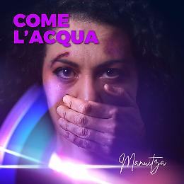 Come l'acqua by Manuitza: il videoclip del nuovo inedito della cantautrice potentina che denuncia la violenza domestica